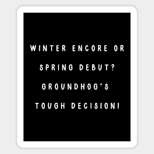 Winter encore or spring debut? Groundhog's  tough decision! Groundhog’s Day Magnet